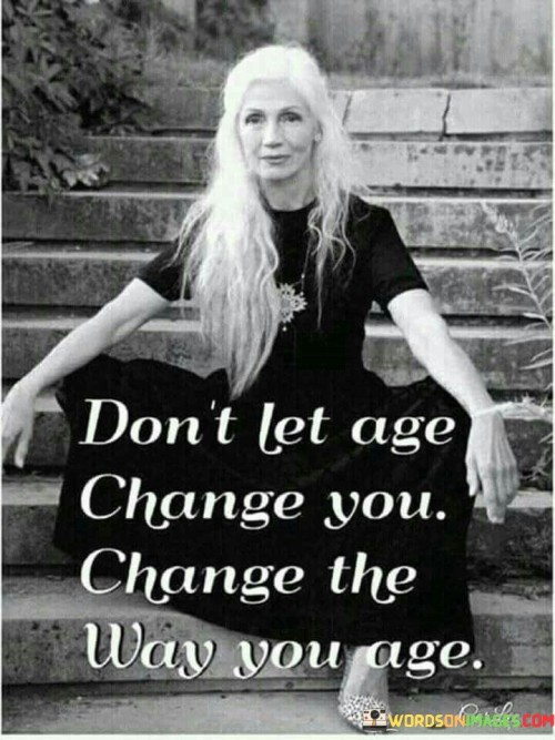 Don't Let Age Change You Quotes Quotes