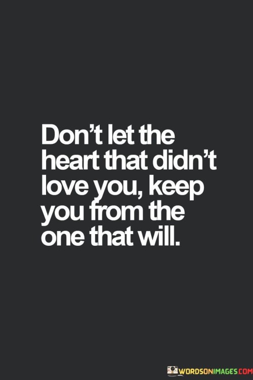 Dont-Let-The-Heart-That-Didnt-Love-You-Keep-You-From-The-One-Quotes.jpeg