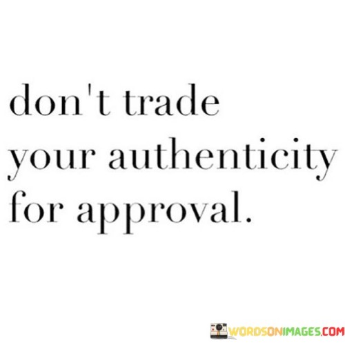 Dont-Trade-Your-Authenticity-For-Approval-Quotes.jpeg