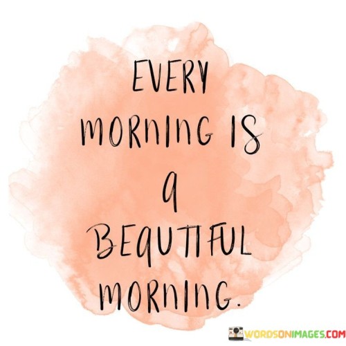 Every-Morning-Is-A-Beautiful-Morning-Quotes.jpeg