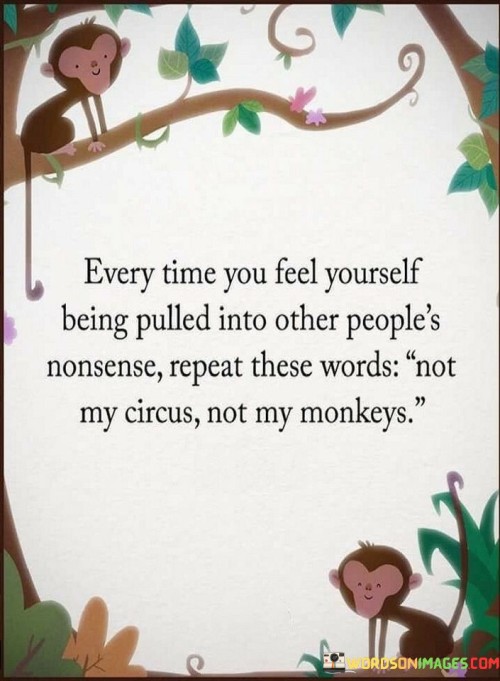 Every Time You Feel Yourself Being Pulled Into Other People's Nonsense Repeat These Words Quotes