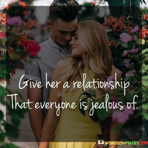 Give Her A Relationship That Everyone Is Jealous Of Quotes