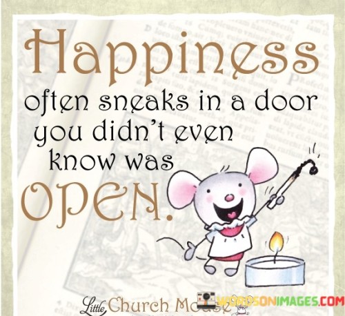 Happiness Often Sneaks In A Door You Didn't Even Know Was Open Quotes