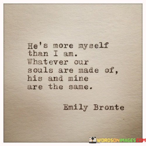 Hes-More-Myself-Than-I-Am-Whatever-Our-Souls-Are-Made-Of-His-And-Mine-Quotes.jpeg