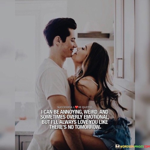 I-Can-Be-Annoying-Weird-And-Sometimes-Overly-Emotional-But-Ill-Quotes.jpeg