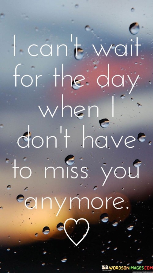 I-Cant-Wait-For-The-Day-When-I-Dont-Have-To-Miss-You-Anymore-Quotes.jpeg