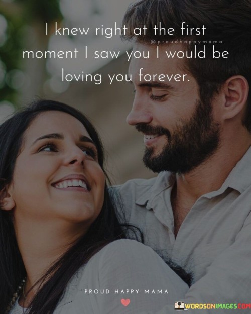 I-Knew-Right-At-The-First-Moment-I-Saw-You-I-Would-Quotes.jpeg