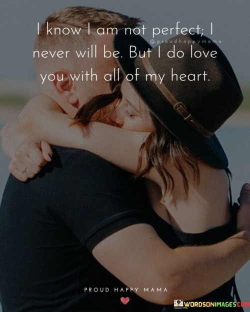 I-Know-I-Am-Not-Perfect-I-Never-Will-Be-But-I-Do-Love-You-With-All-Quotes.jpeg