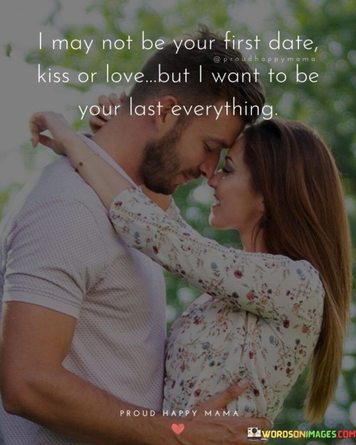 I-May-Not-Be-Your-First-Date-Kiss-Or-Love-But-I-Want-To-Be-Your-Quotes.jpeg