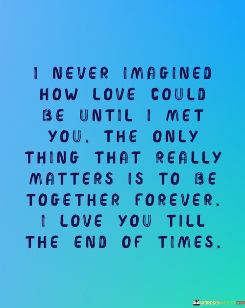 I-Never-Imagined-How-Love-Could-Be-Until-I-Met-You-The-Only-Thing-That-Quotes.jpeg