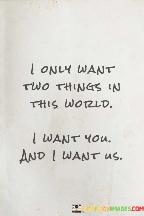 I-Only-Want-Two-Things-In-This-World-I-Want-You-And-I-Want-Us-Quotes.jpeg