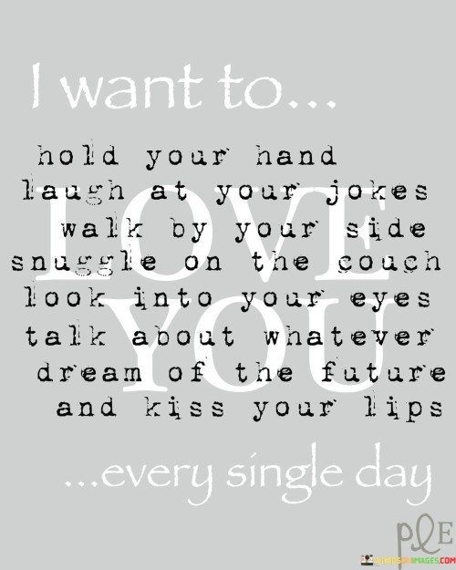 I-Want-To-Hold-Your-Hand-Laugh-At-Your-Jokes-Walk-By-Your-Side-Snuggle-On-The-Quotes.jpeg
