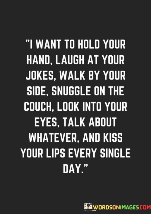 I-Want-To-Hold-Your-Hand-Laugh-At-Your-Jokes-Walk-By-Your-Side-Snuggle-Quotes.jpeg