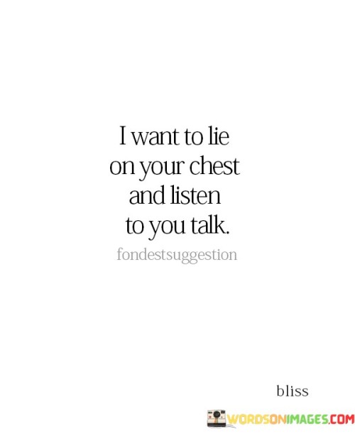 I-Want-To-Lie-On-Your-Chest-And-Listen-To-You-Talk-Quotes.jpeg