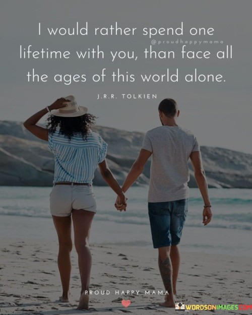I-Would-Rather-Spend-One-Lifetime-With-You-Than-Face-All-The-Ages-Quotes.jpeg