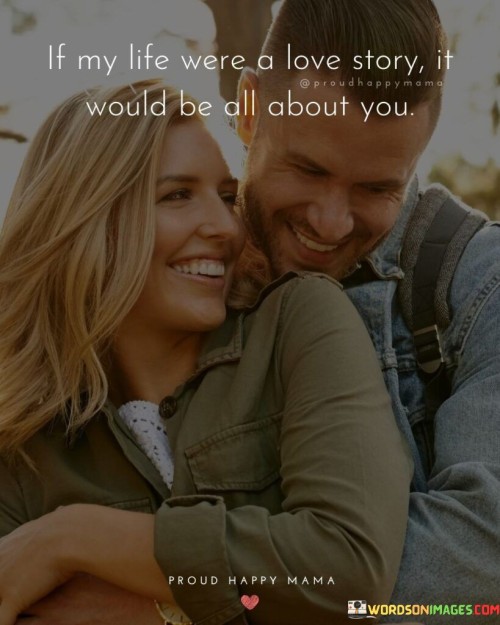 If-My-Life-Were-A-Love-Story-It-Would-Be-All-About-You-Quotes.jpeg