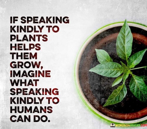 If Speaking Kindly To Plants Helps Them Grow Quotes