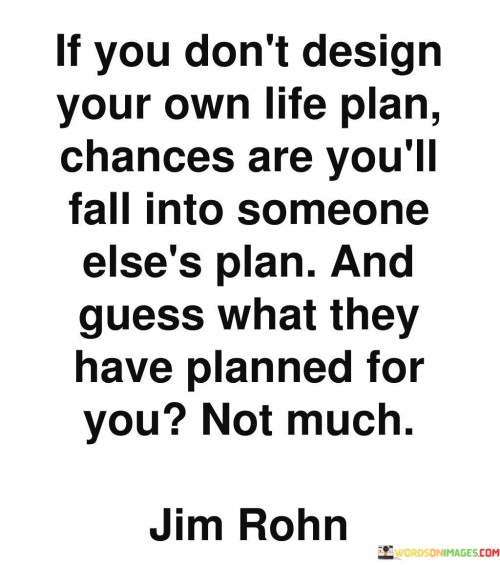 If-You-Dont-Design-Your-Own-Life-Plan-Chances-Are-Quotes.jpeg