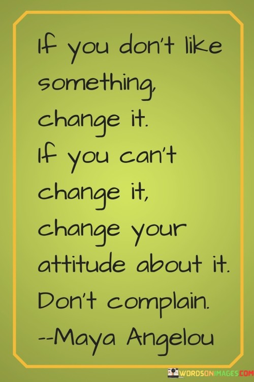 If-You-Dont-Like-Something-Change-It-If-You-Cant-Change-It-Change-Your-Attitude-About-It-Dont-Complain-Quotes.jpeg