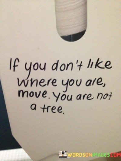 If-You-Dont-Like-Where-You-Are-Move-You-Are-Not-A-Tree-Quotes.jpeg