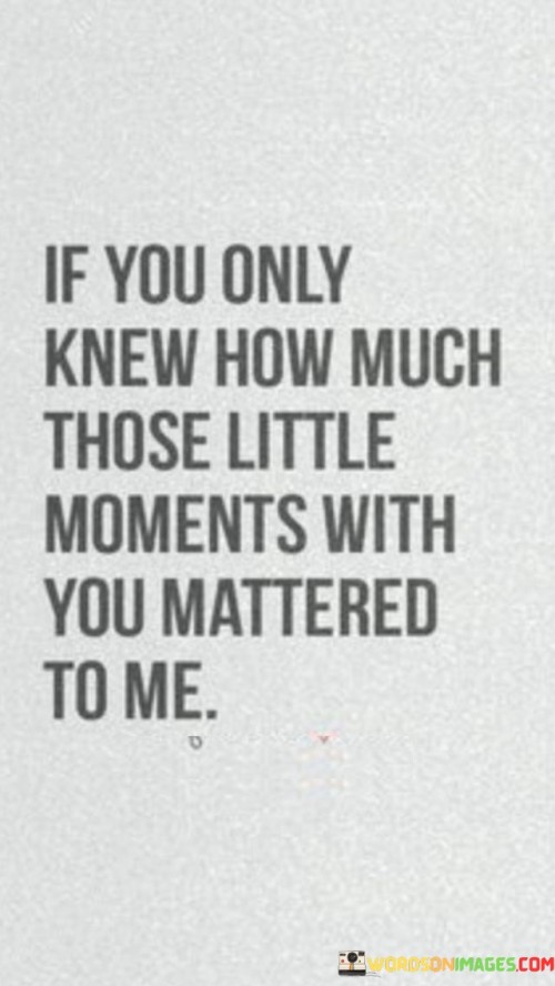 If-You-Only-Knew-How-Much-Those-Little-Moments-With-You-Mattered-To-Me-Quotes.jpeg