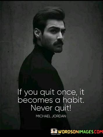 If-You-Quit-Once-It-Becomes-A-Habit-Never-Quit-Quotes.jpeg