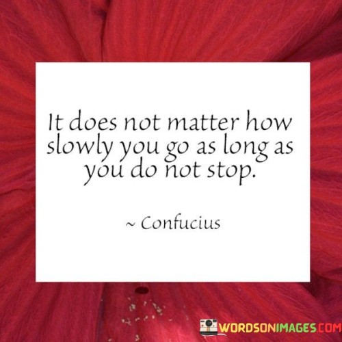 It-Does-Not-Matter-How-Slowly-You-Go-As-Long-As-You-Do-Not-Stop-Quotes6ccf8a7776c68951.jpeg