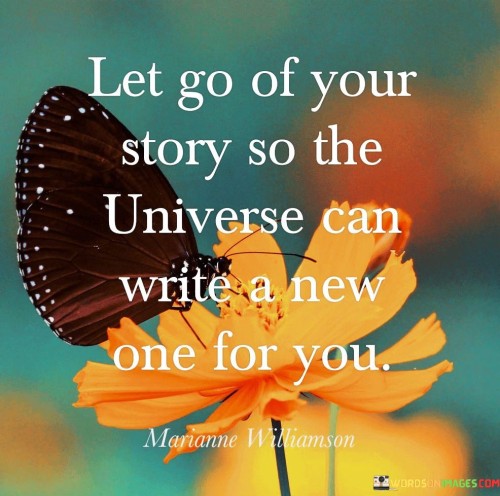 Let-Go-Of-Your-Story-So-The-Universe-Can-Write-A-New-One-For-You-Quotes.jpeg
