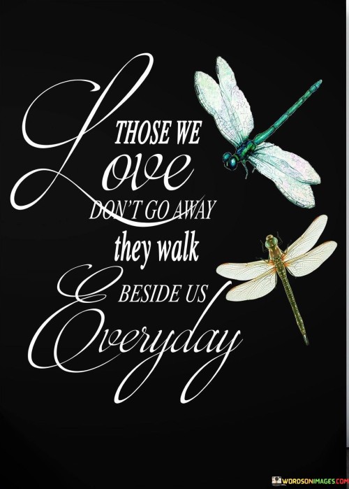 Love-Those-We-Dont-Go-Away-They-Walk-Beside-Us-Everyday-Quotes.jpeg