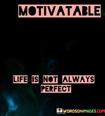 Motivatable-Life-Is-Not-Always-Perfect-Quotes.jpeg