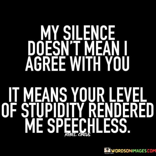 My-Silence-Doesnt-Mean-I-Agree-With-You-It-Means-Your-Level-Quotes.jpeg