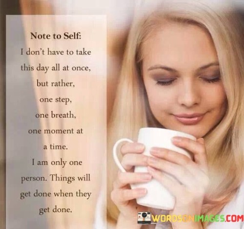 Note-To-Self-I-Dont-Have-To-Take-This-Day-All-At-Once-But-Rather-One-Step-One-Breath-One-Moment-At-A-Time-Quotes.jpeg