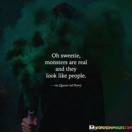 Oh-Sweetie-Monsters-Are-Real-And-They-Look-Like-People-Quotes.jpeg