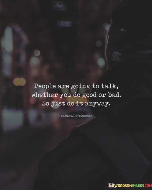 People Are Going To Talk Whether You Do Good Or Bad Quotes