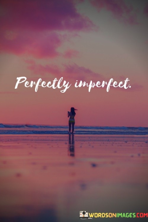 The phrase "Perfectly Imperfect" encapsulates the idea that flaws and imperfections are a natural part of being human, and they contribute to our unique identity and beauty. In the first paragraph, the phrase introduces the concept of embracing imperfections.

The second paragraph delves deeper into the phrase's meaning. It implies that rather than striving for an unattainable ideal of perfection, embracing one's imperfections can lead to self-acceptance and authenticity. The phrase suggests that our flaws make us interesting and relatable.