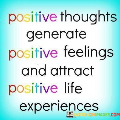 Positive-Thoughts-Generate-Positive-Feelings-Quotes.jpeg