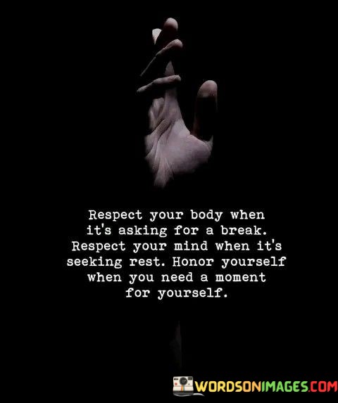 Respect-Your-Body-When-Its-Asking-For-A-Break-Respect-Your-Mind-Quotes.jpeg