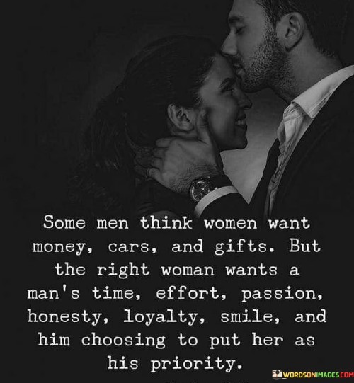 Some Men Think Women Want Money Cars And Gifts But The Right Woman Wants A Man s Time Quotes