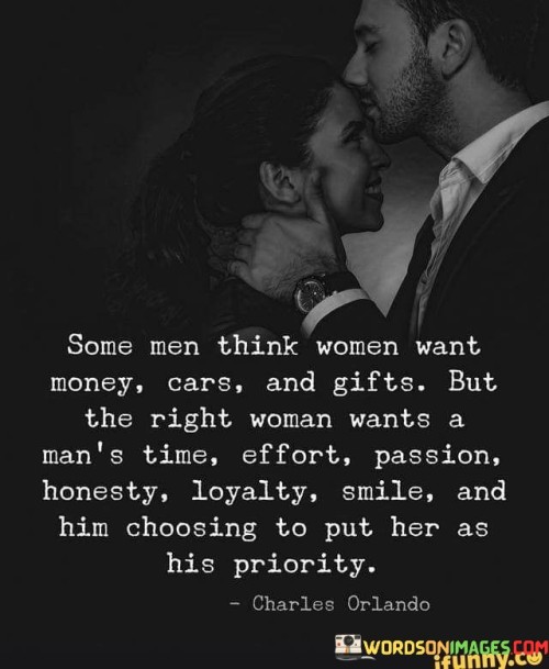 Some Men Think Women Want Money Cars And Gifts But The Right Woman Wants A Quotes