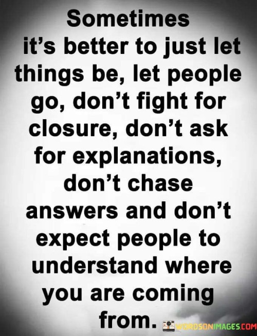 Sometimes-Its-Better-To-Just-Let-Things-Be-Let-People-Quotes.jpeg