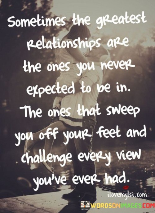 Sometimes The Greatest Relationship Are The Ones You Never Expected To Be In Quotes