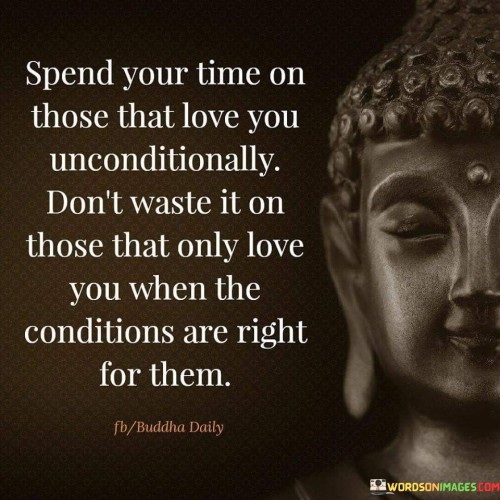 Spend-Your-Time-On-Those-That-Love-You-Unconditionally-Dont-Waste-It-On-Those-That-Only-Love-Quotes.jpeg