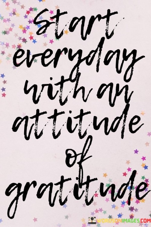 Start Everyday With An Attitude Of Gratitude Quotes