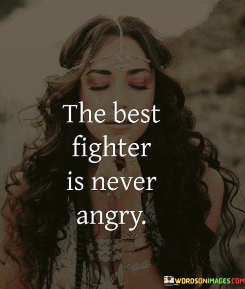 The Best Fighter Is Never Angry Quotes