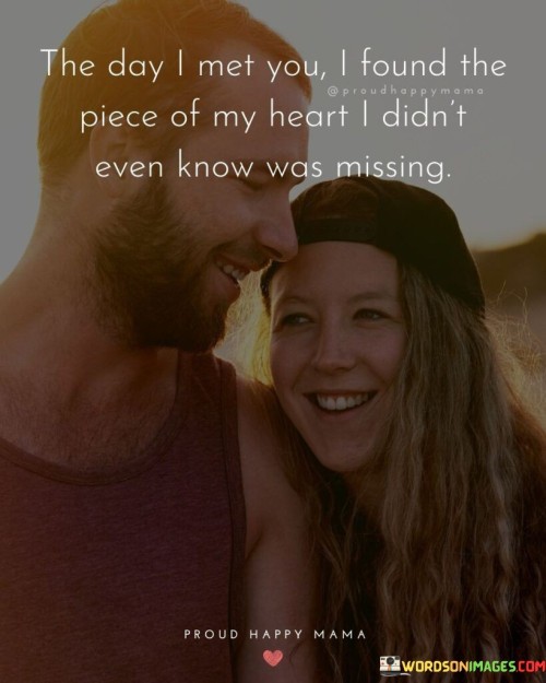 The-Day-I-Met-You-I-Found-The-Piece-Of-My-Heart-I-Didnt-Even-Know-Quotes.jpeg