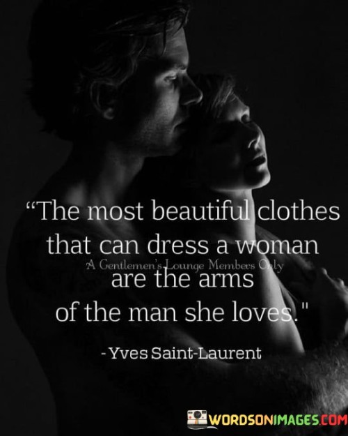 The Most Beautiful Clothes That Can Dress A Woman Are The Arms Of The Man Quotes