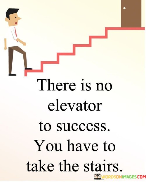 There-Is-No-Elevator-To-Success-You-Have-To-Take-Quotes.jpeg