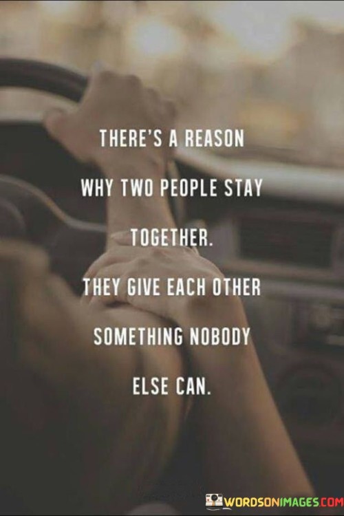 Theres-A-Reason-Why-Two-People-Stay-Together-They-Give-Each-Other-Something-Nobody-Else-Can-Quotes.jpeg