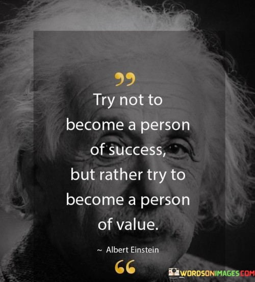 Try Not To Become A Person Of Success But Rather Try Quotes