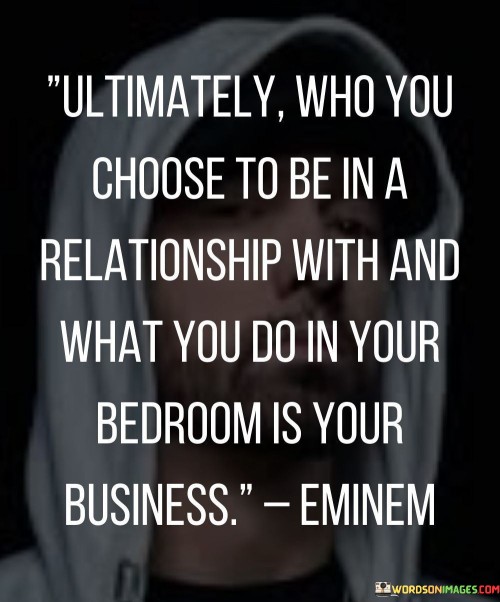 Ultimately Who You Choose To Be In A Relationship With And What You Do Quotes